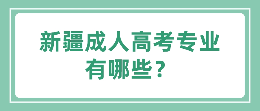 新疆成人高考专业有哪些？